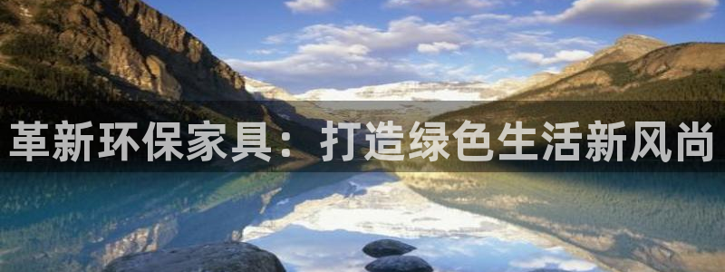 杏宇平臺(tái)線(xiàn)路測(cè)速登錄：革新環(huán)保家具：打造綠色生活新風(fēng)尚